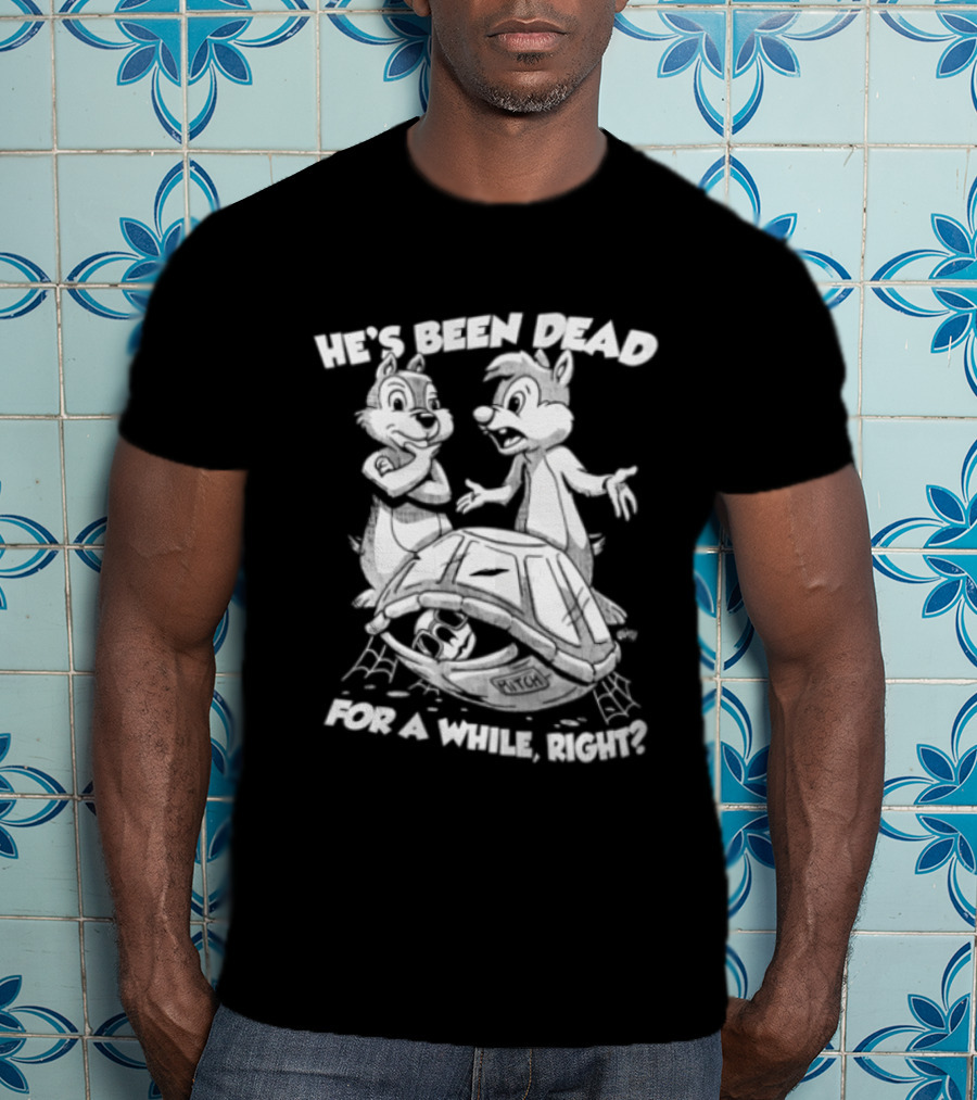 He's Been Dead For A While Right Chip And Dale Retro Humor Classic Characters T-Shirt