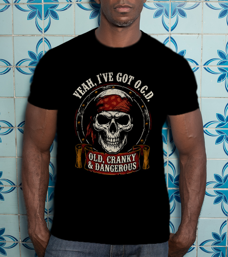 Yeah I've Got OCD Skull Bandanna Old Cranky Dangerous T-Shirt