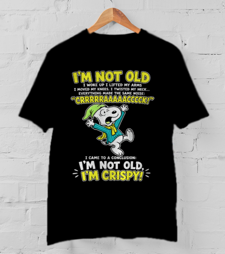 Snoopy Cartoon I'm Not Old I'm Crispy Everything Made The Noise Conclusion Peanuts T-Shirt