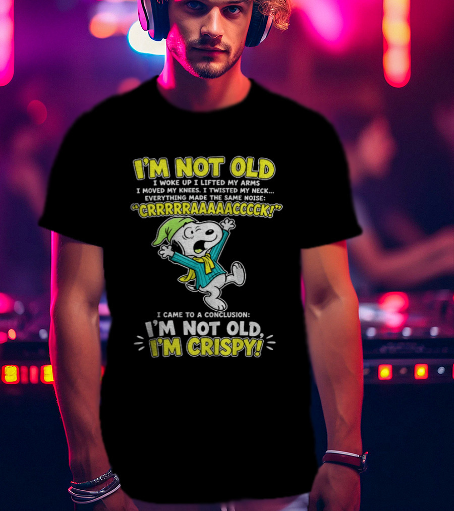 Snoopy Cartoon I'm Not Old I'm Crispy Everything Made The Noise Conclusion Peanuts T-Shirt