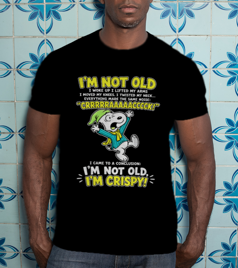 Snoopy Cartoon I'm Not Old I'm Crispy Everything Made The Noise Conclusion Peanuts T-Shirt