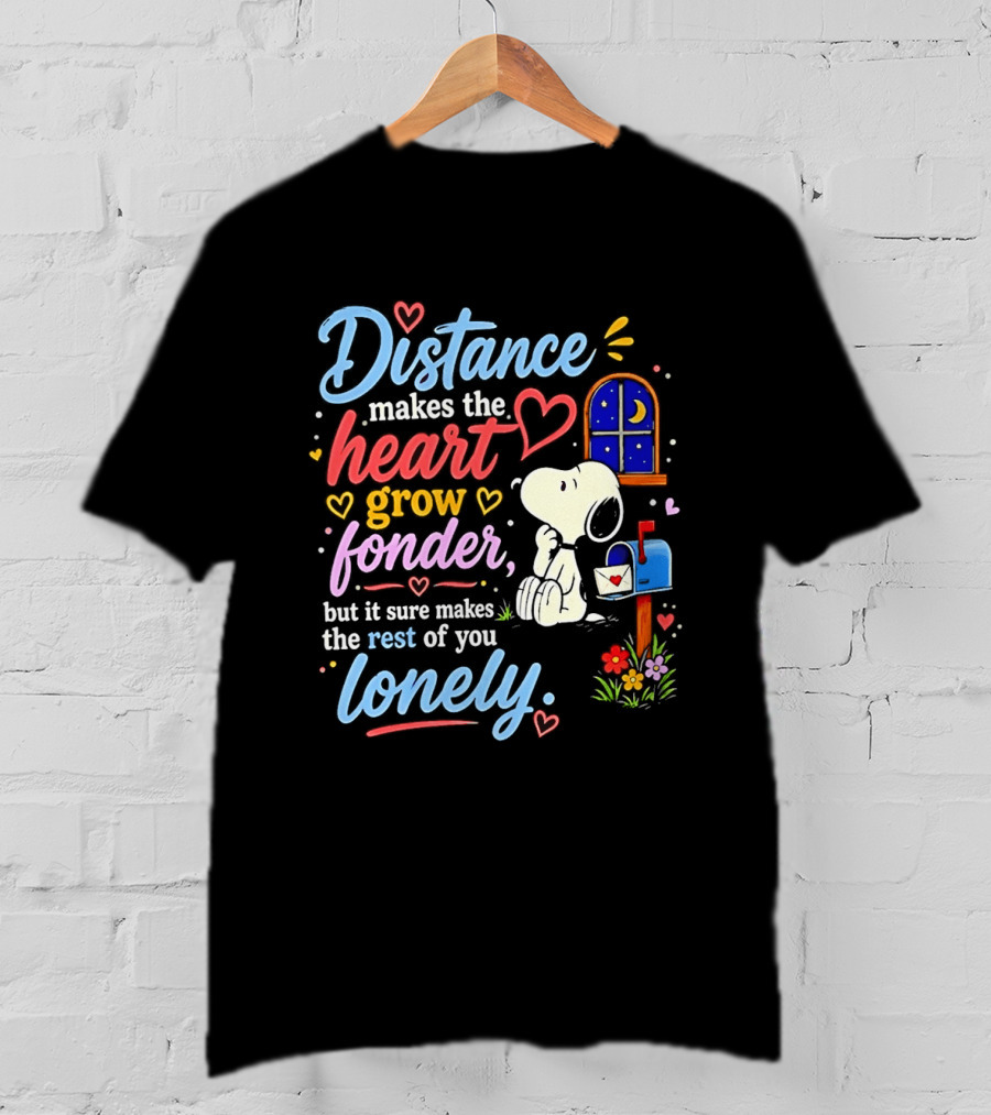 Snoopy Distance Makes The Heart Grow Fonder But It Sure Makes The Rest Of You Lonely 2026 T-Shirt