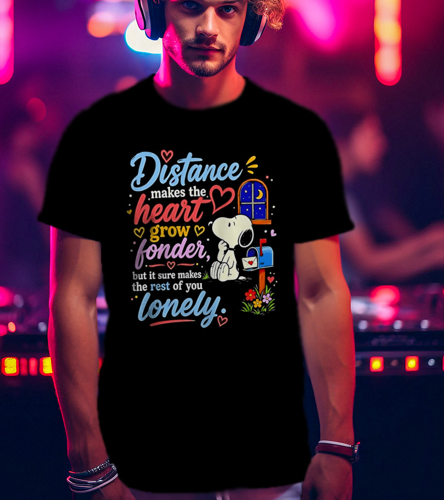 Snoopy Distance Makes The Heart Grow Fonder But It Sure Makes The Rest Of You Lonely 2026 T-Shirt