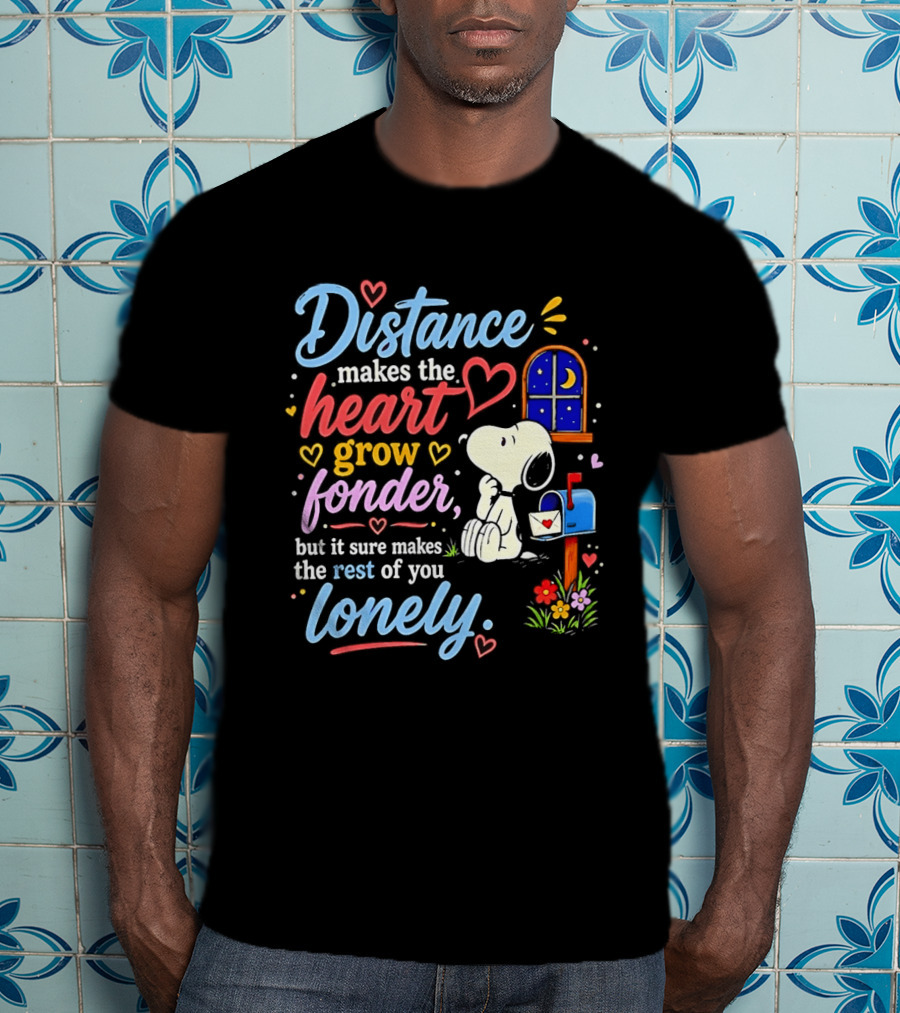 Snoopy Distance Makes The Heart Grow Fonder But It Sure Makes The Rest Of You Lonely 2026 T-Shirt