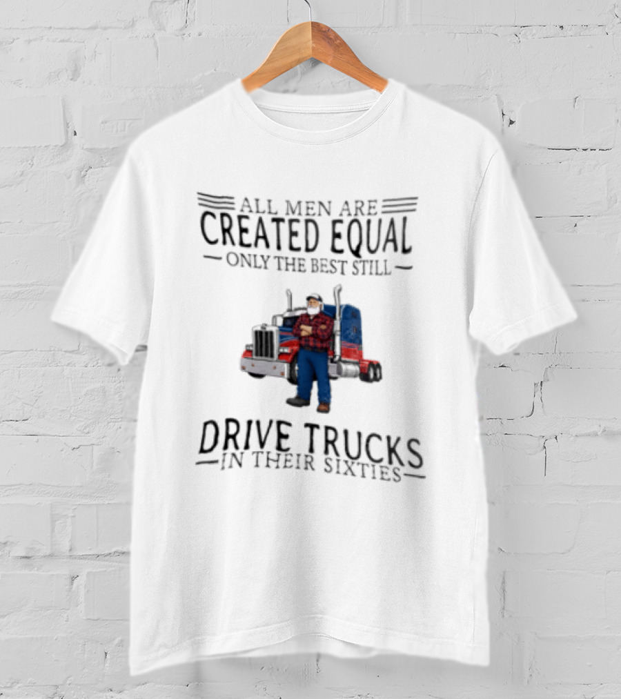 All Men Are Created Equal Only The Best Still Drive Trucks In Their Sixties Vintage Style Truckers T-Shirt