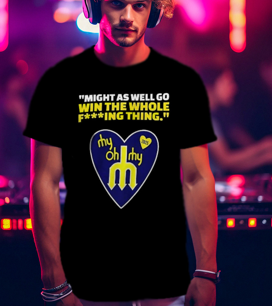 Might As Well Go Win The Whole Thing Seattle Mariners My Oh My Heart Yellow T-Shirt