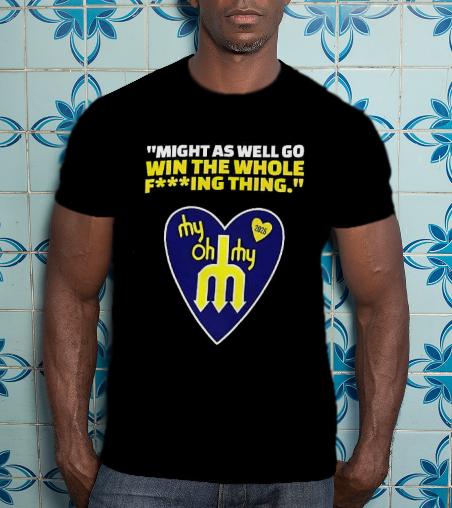 Might As Well Go Win The Whole Thing Seattle Mariners My Oh My Heart Yellow T-Shirt