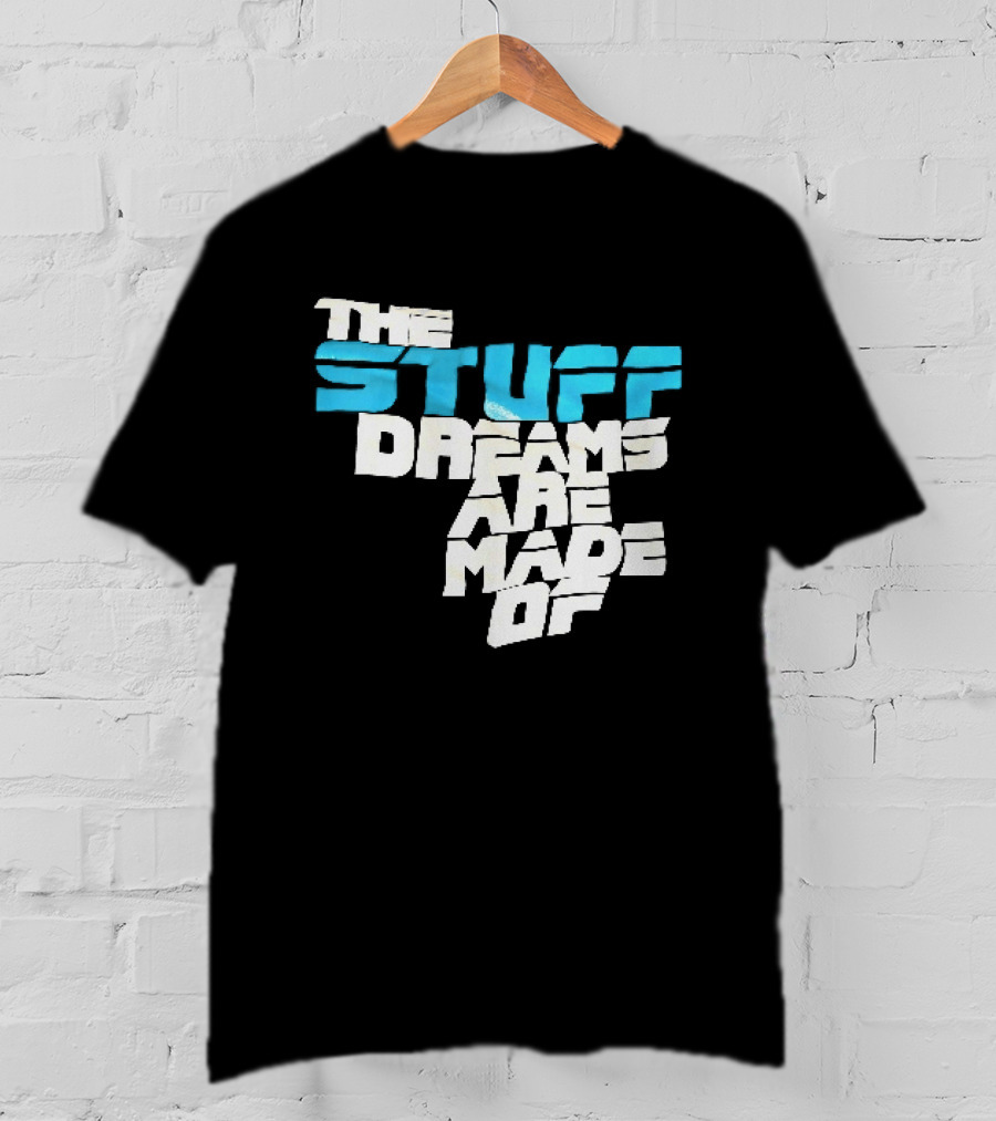 The Stuff Dreams Are Made Of T-Shirt