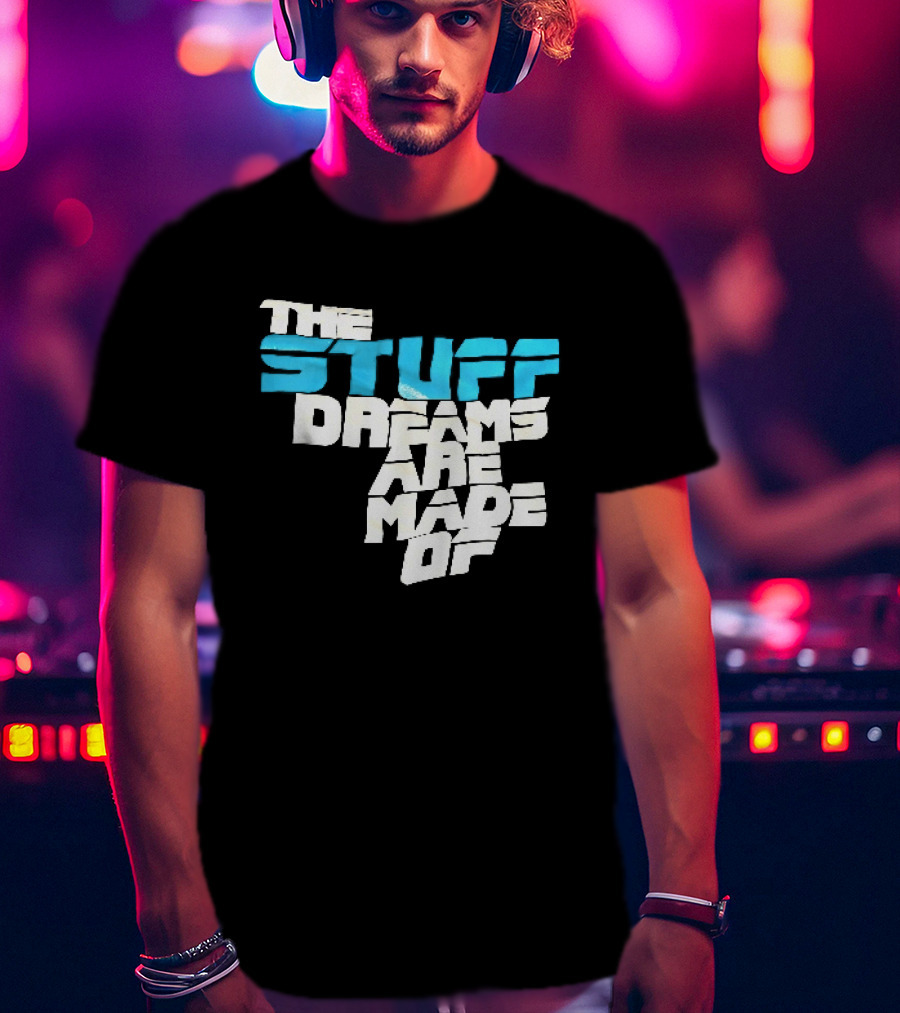 The Stuff Dreams Are Made Of T-Shirt