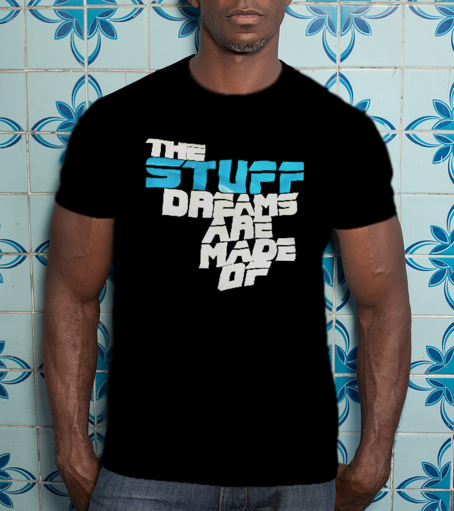 The Stuff Dreams Are Made Of T-Shirt
