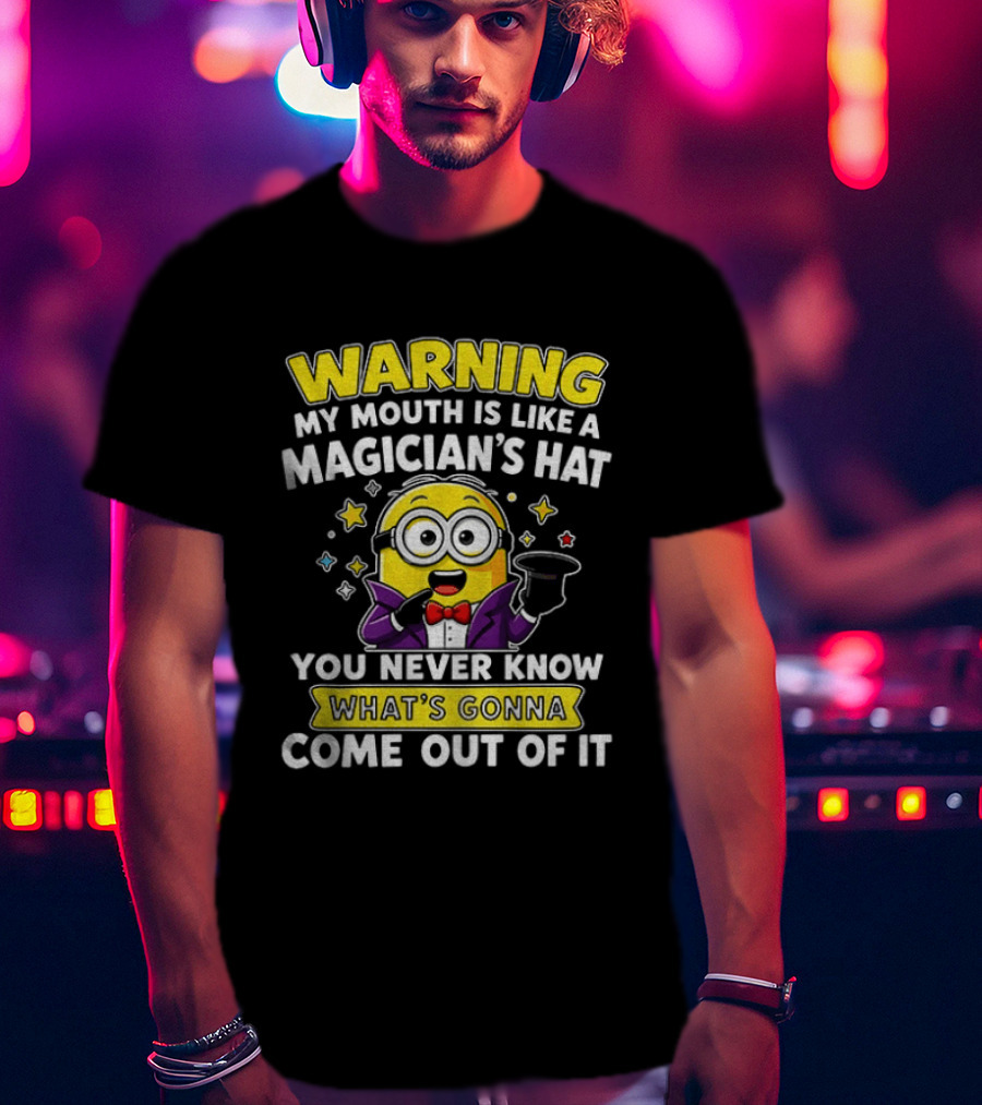 Warning My Mouth Is Like A Magician's Hat You Never Know What's Gonna Come Out Of It Minion Magician Cartoon T-Shirt