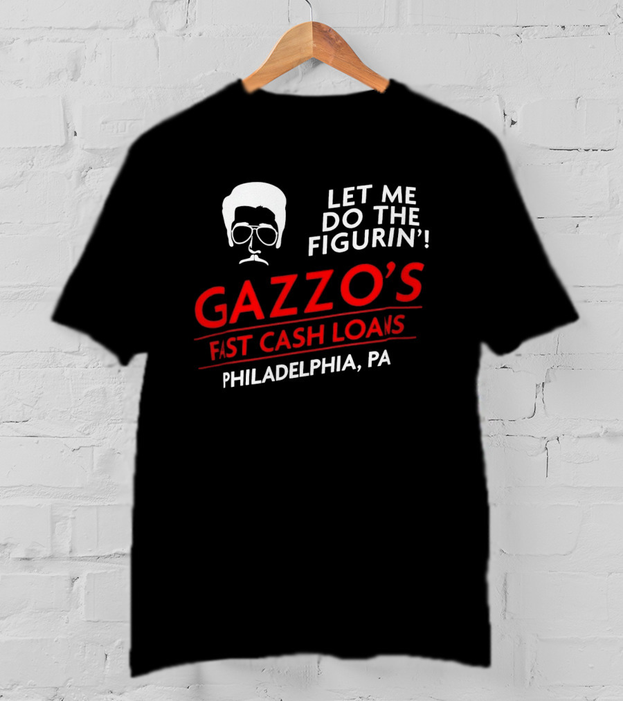 Gazzo's Fast Cash Loans Philadelphia PA Let Me Do The Figurin T-Shirt
