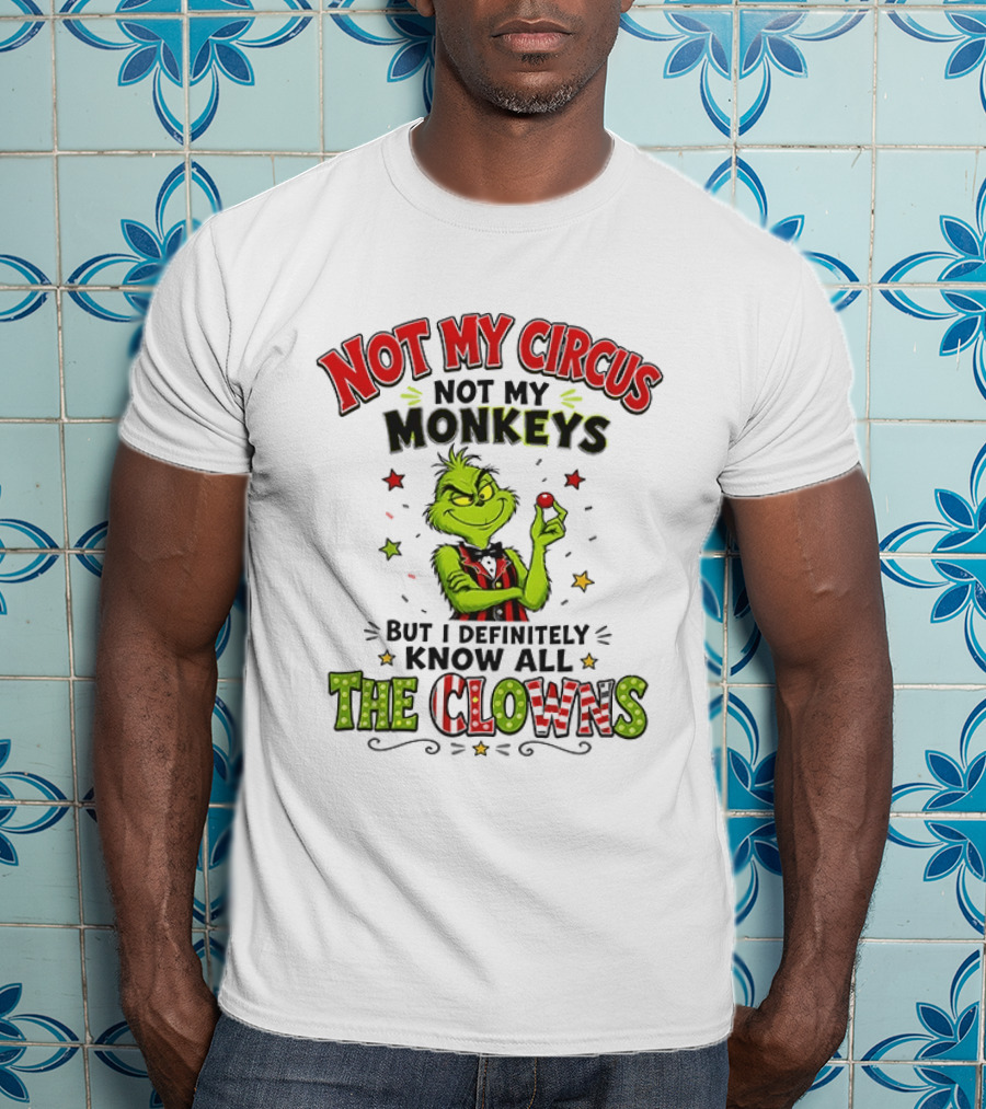 Grinch Not My Circus Not My Monkeys Know All The Clowns T-Shirt