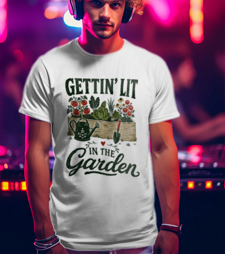 Gettin' Lit In The Garden Watering Can Vegetables Flowers Gardening Humor T-Shirt