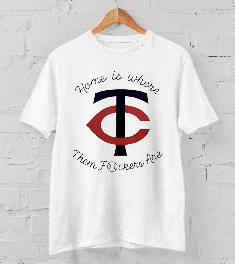 Minnesota Twins TC Home Is Where Them Fckers Are T-Shirt