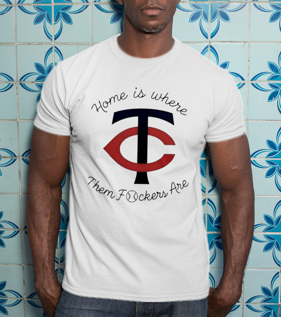 Minnesota Twins TC Home Is Where Them Fckers Are T-Shirt
