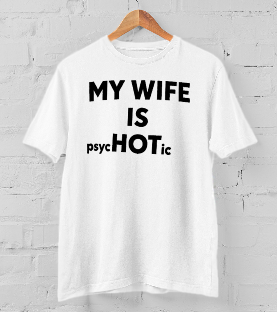 My Wife Is Psychotic Hot Emphasis Layout T-Shirt