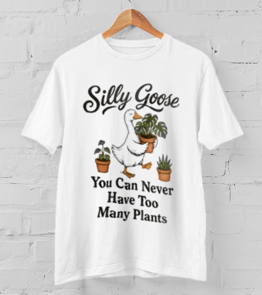 Silly Goose You Can Never Have Too Many Plants T-Shirt