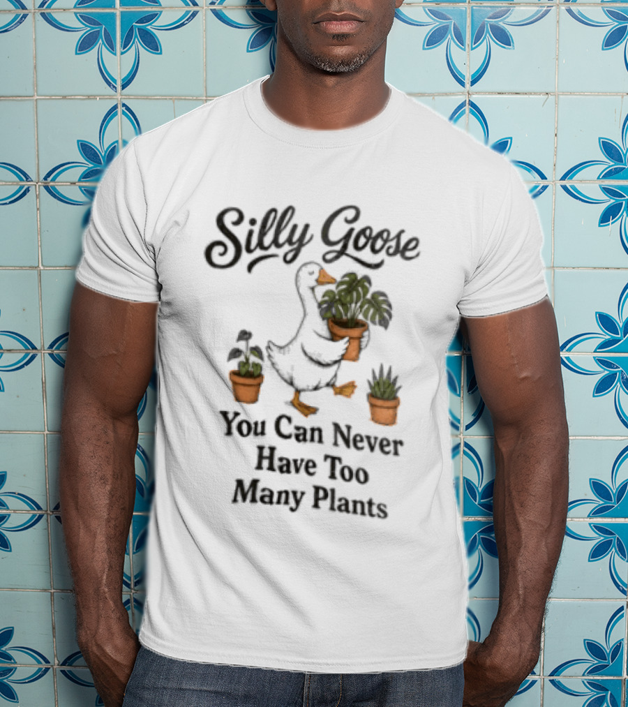 Silly Goose You Can Never Have Too Many Plants T-Shirt