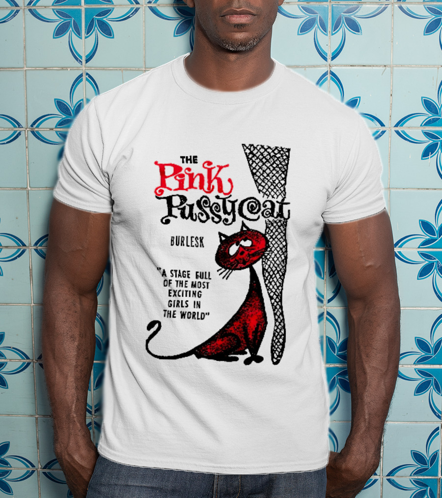 The Pink Pussycat Burlesk A Stage Full Of The Most Exciting Girls In The World Red Cat Fishnet Leg Cartoon T-Shirt