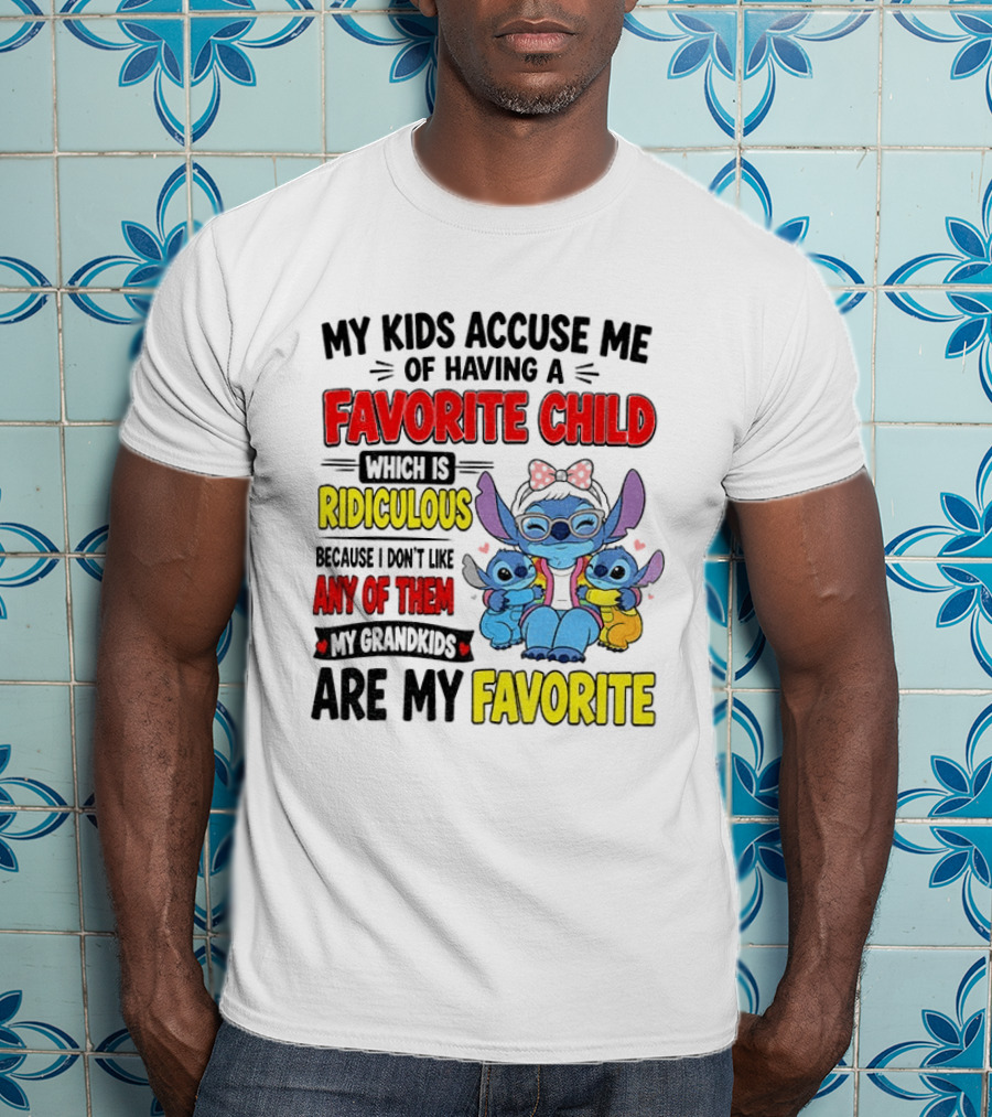 My Kids Accuse Me Of Having A Favorite Child Which Is Ridiculous Because I Love Like Any Of Them My Grandkids Are My Favorite Stitch T-Shirt