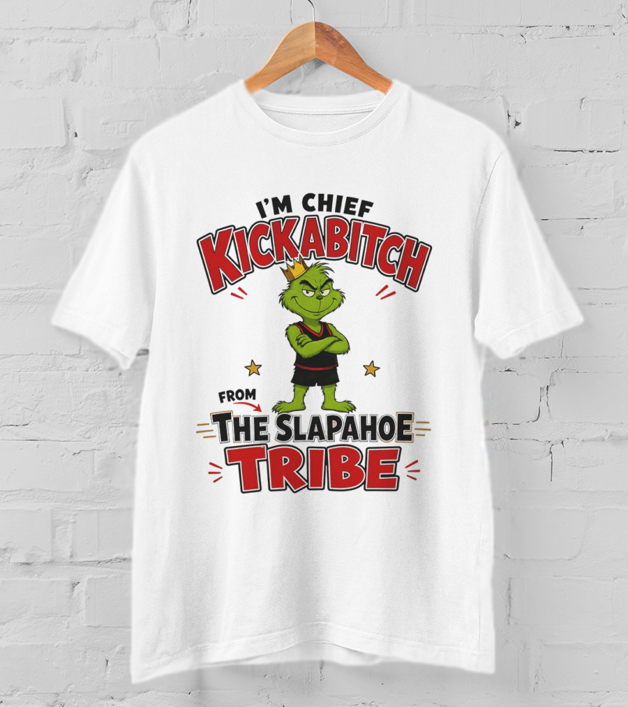 I'm Chief Kickabitch The Grinch Slapahoe Tribe T-Shirt