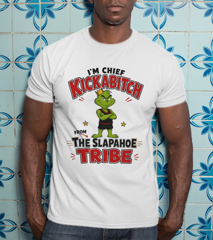 I'm Chief Kickabitch The Grinch Slapahoe Tribe T-Shirt