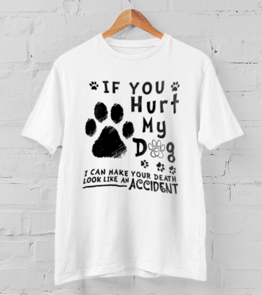 If You Hurt My Dog Paw Print I Can Make Your Death Look Like An Accident T-Shirt