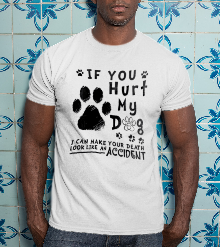 If You Hurt My Dog Paw Print I Can Make Your Death Look Like An Accident T-Shirt