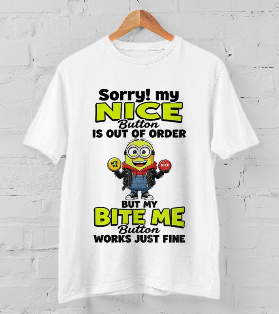 Sorry My Nice Button Is Out Of Order But My Bite Me Button Works Just Fine Minion T-Shirt