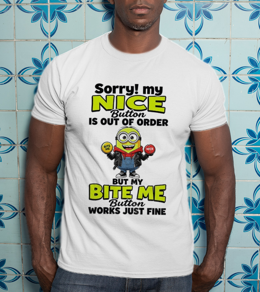 Sorry My Nice Button Is Out Of Order But My Bite Me Button Works Just Fine Minion T-Shirt