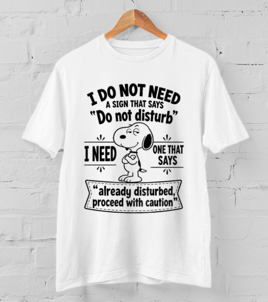 Snoopy I Do Not Need A Sign That Says Do Not Disturb Already Disturbed Proceed With Caution T-Shirt