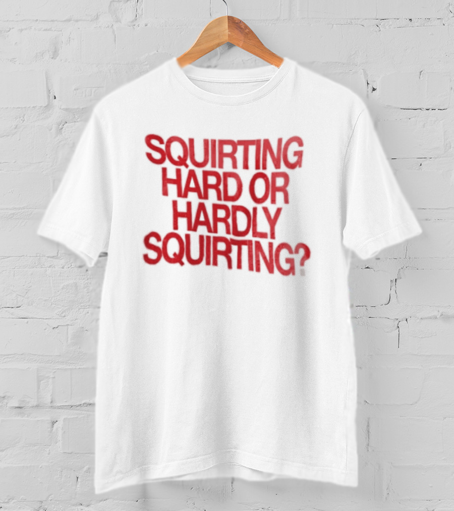 Squirting Hard Or Hardly Squirting Question Mark Bold Red T-Shirt