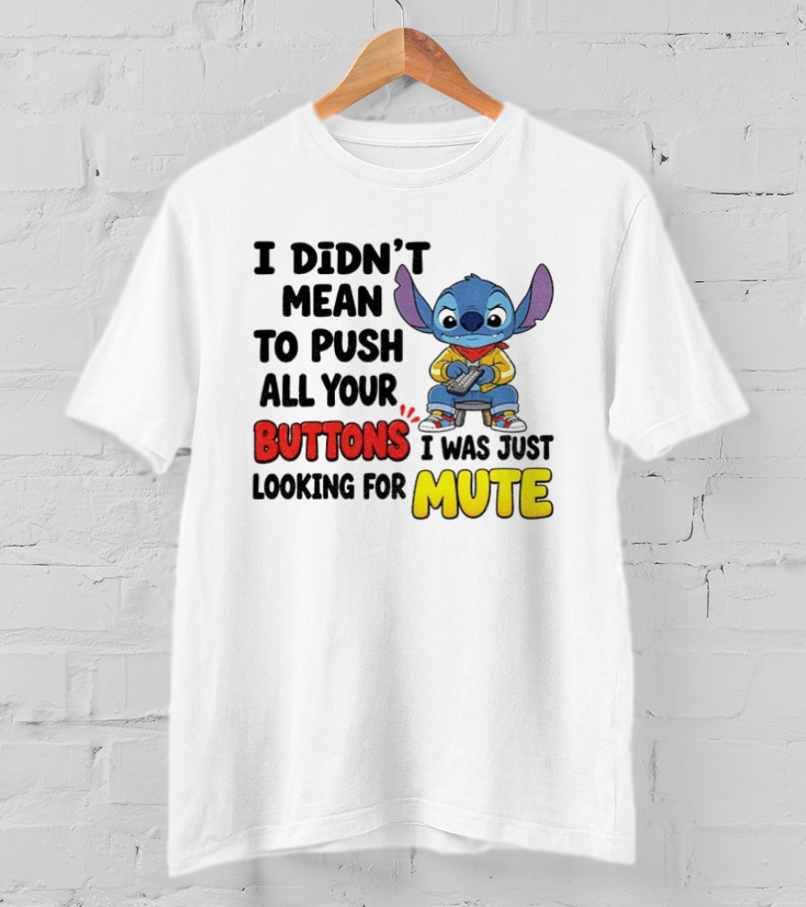 Stitch I Didn't Mean To Push All Your Buttons I Was Just Looking For Mute T-Shirt