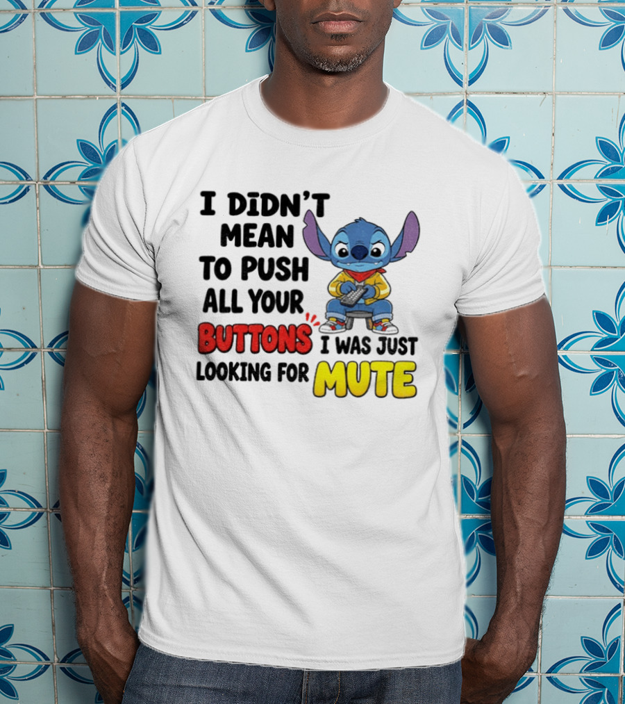 Stitch I Didn't Mean To Push All Your Buttons I Was Just Looking For Mute T-Shirt