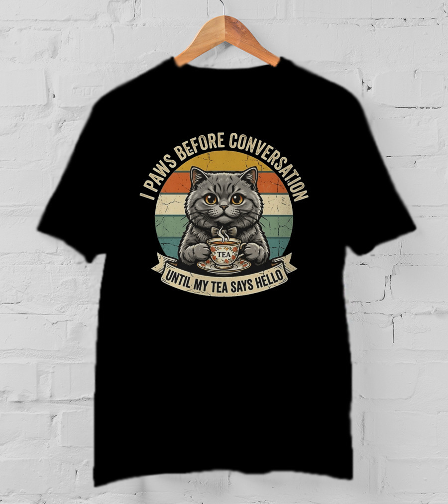 I Paws Before Conversation Cat With Tea Says Hello T-Shirt