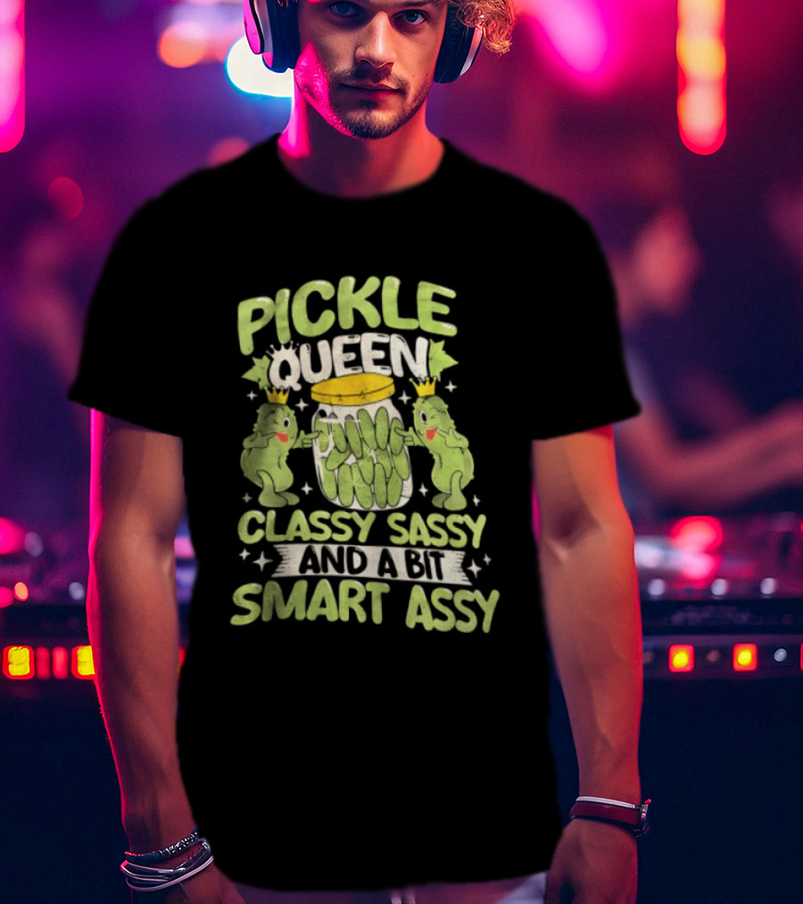 Pickle Queen Classy Sassy And A Bit Smart Assy Funny Pickle Lover T-Shirt