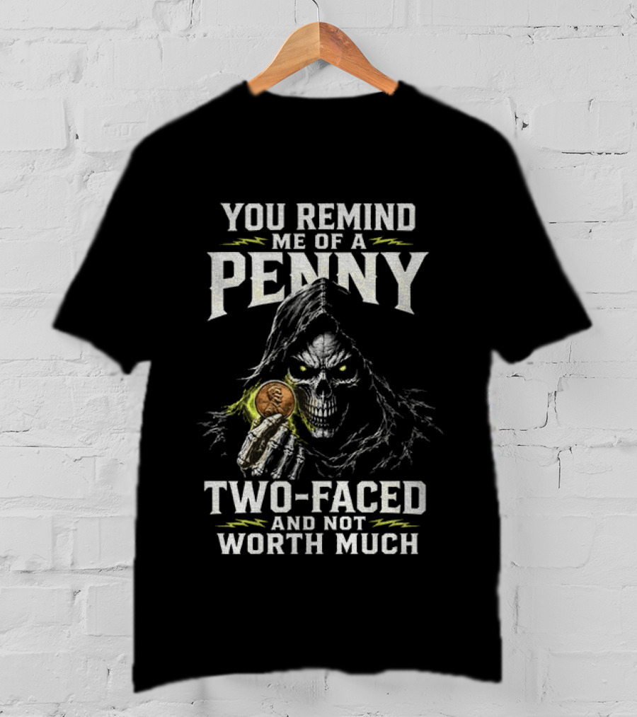 You Remind Me Of A Penny Two Faced Not Worth Much Grim Reaper Skeleton Coin T-Shirt