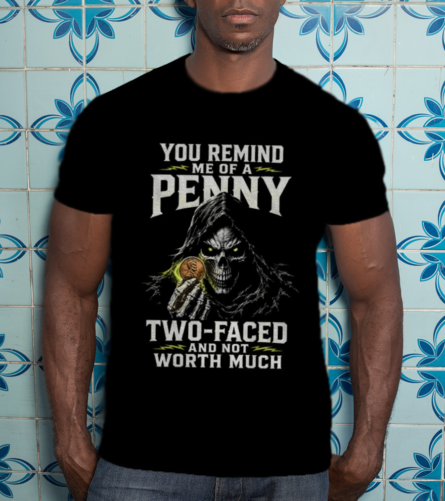 You Remind Me Of A Penny Two Faced Not Worth Much Grim Reaper Skeleton Coin T-Shirt