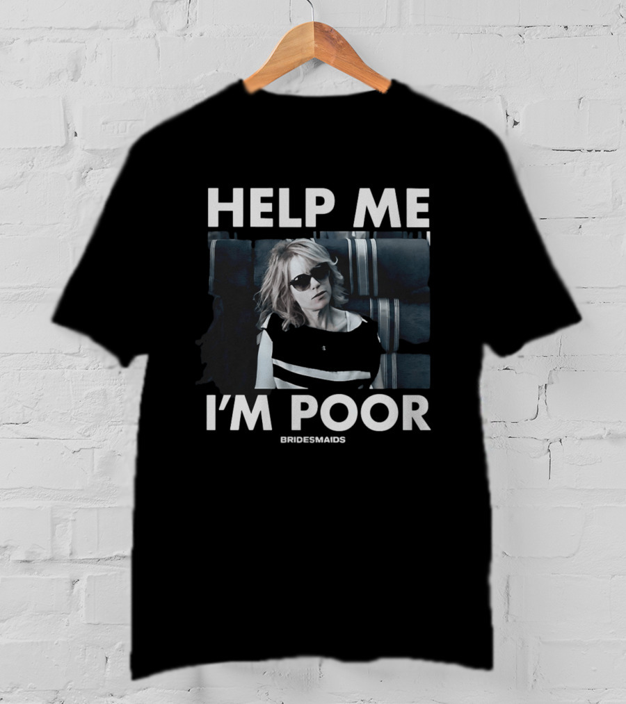 Help Me I'm Poor Bridesmaids Movie Quote With Sunglasses Woman T-Shirt