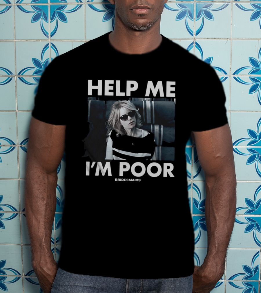 Help Me I'm Poor Bridesmaids Movie Quote With Sunglasses Woman T-Shirt