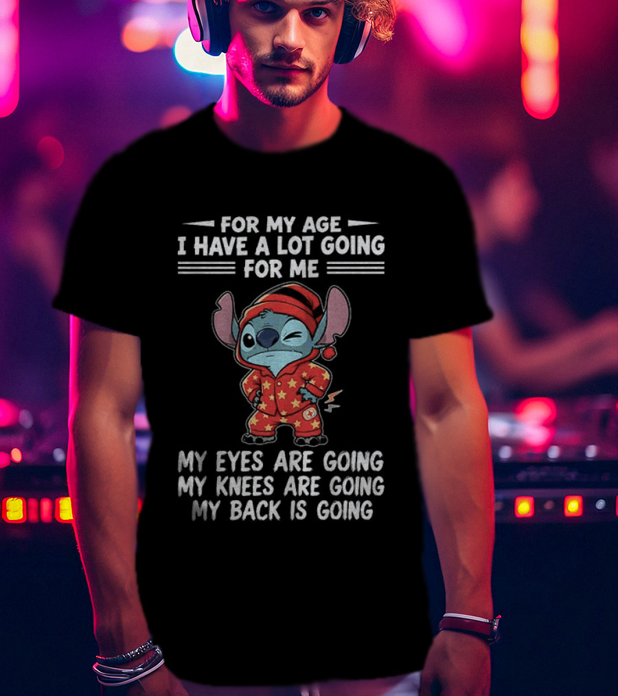 Stitch Disney For My Age I Have A Lot Going For Me My Eyes Are Going My Knees Are Going My Back Is Going T-Shirt