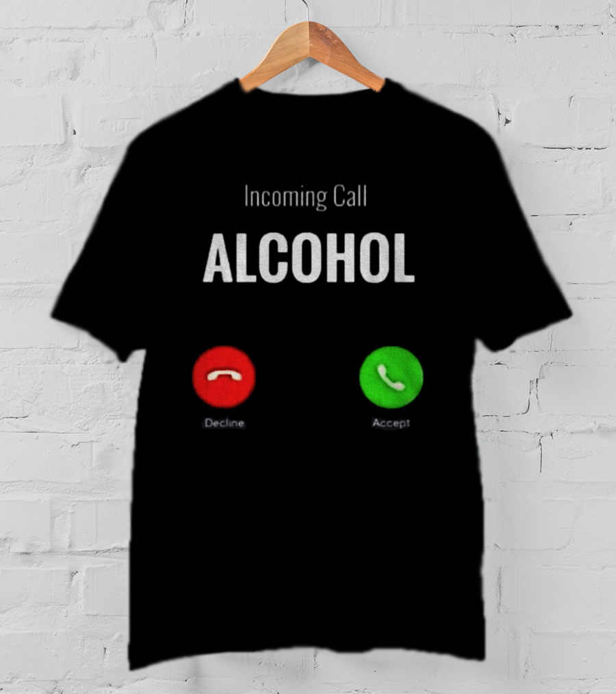 Incoming Call Alcohol Humor Accept Or Decline T-Shirt