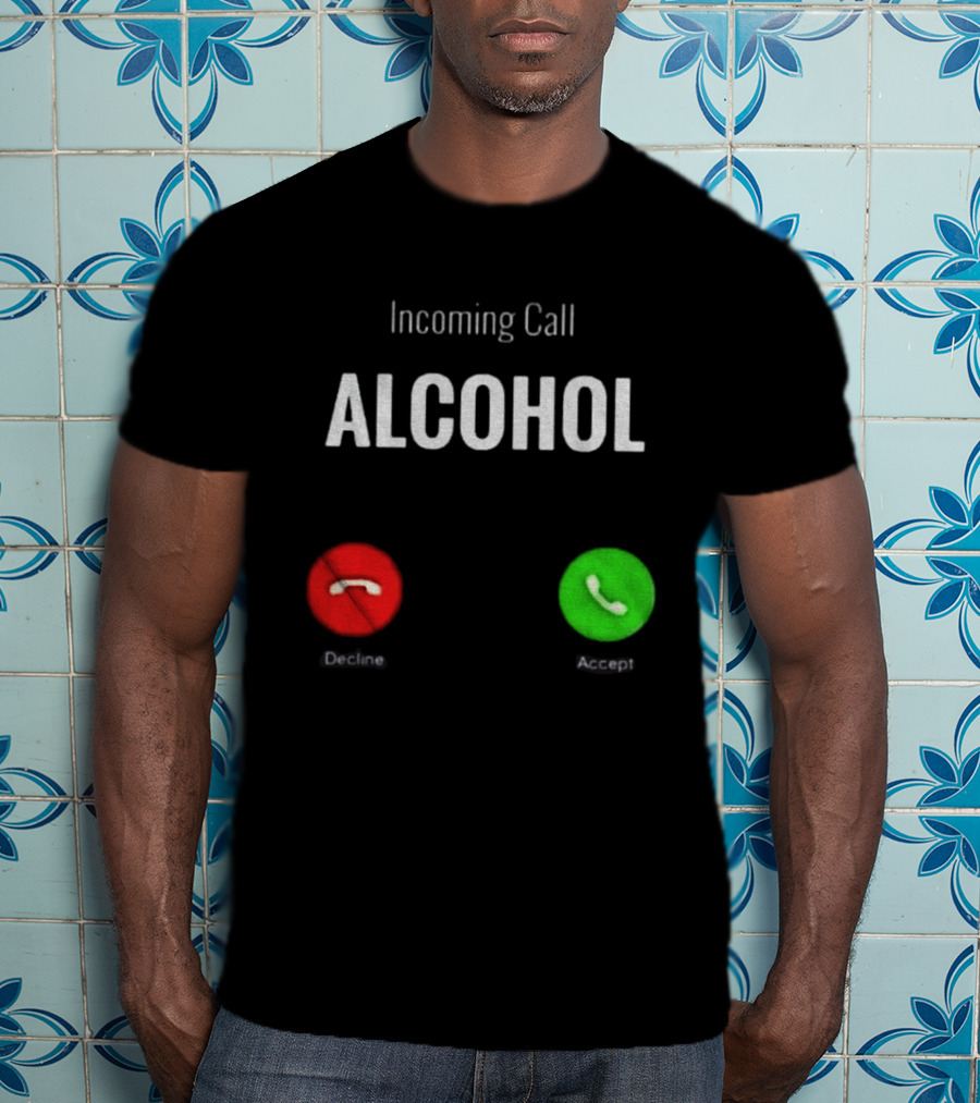 Incoming Call Alcohol Humor Accept Or Decline T-Shirt