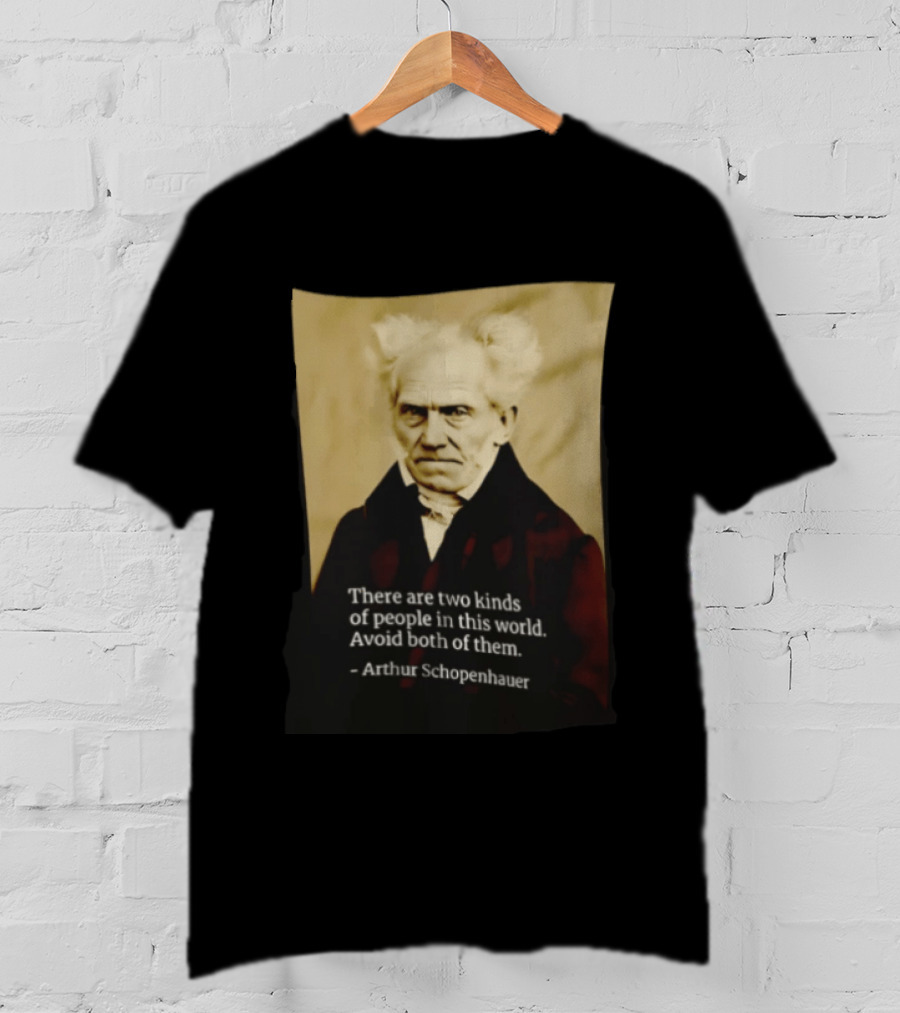 Arthur Schopenhauer There Are Two Kinds Of People Avoid Both Philosophy T-Shirt