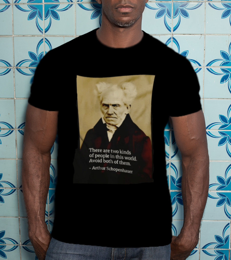 Arthur Schopenhauer There Are Two Kinds Of People Avoid Both Philosophy T-Shirt