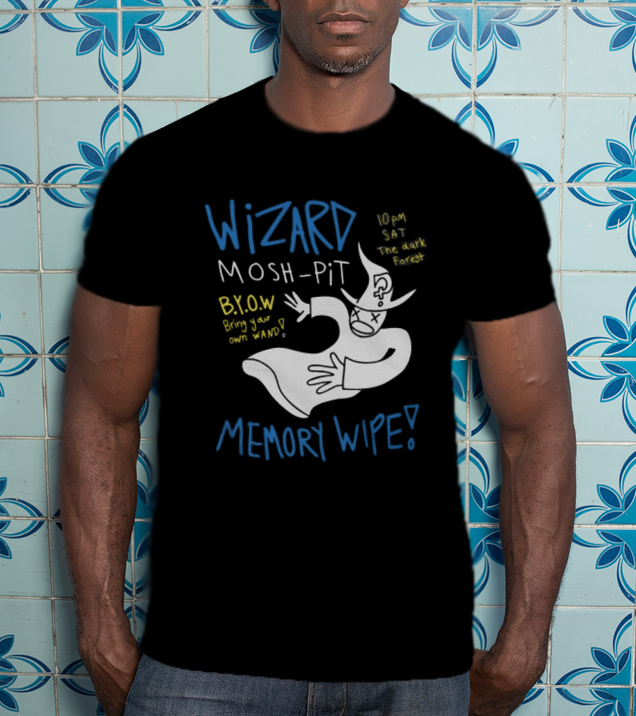 Wizard Mosh Pit Memory Wipe 10PM Saturday The Dark Forest Blow Bring Your Own Wand T-Shirt
