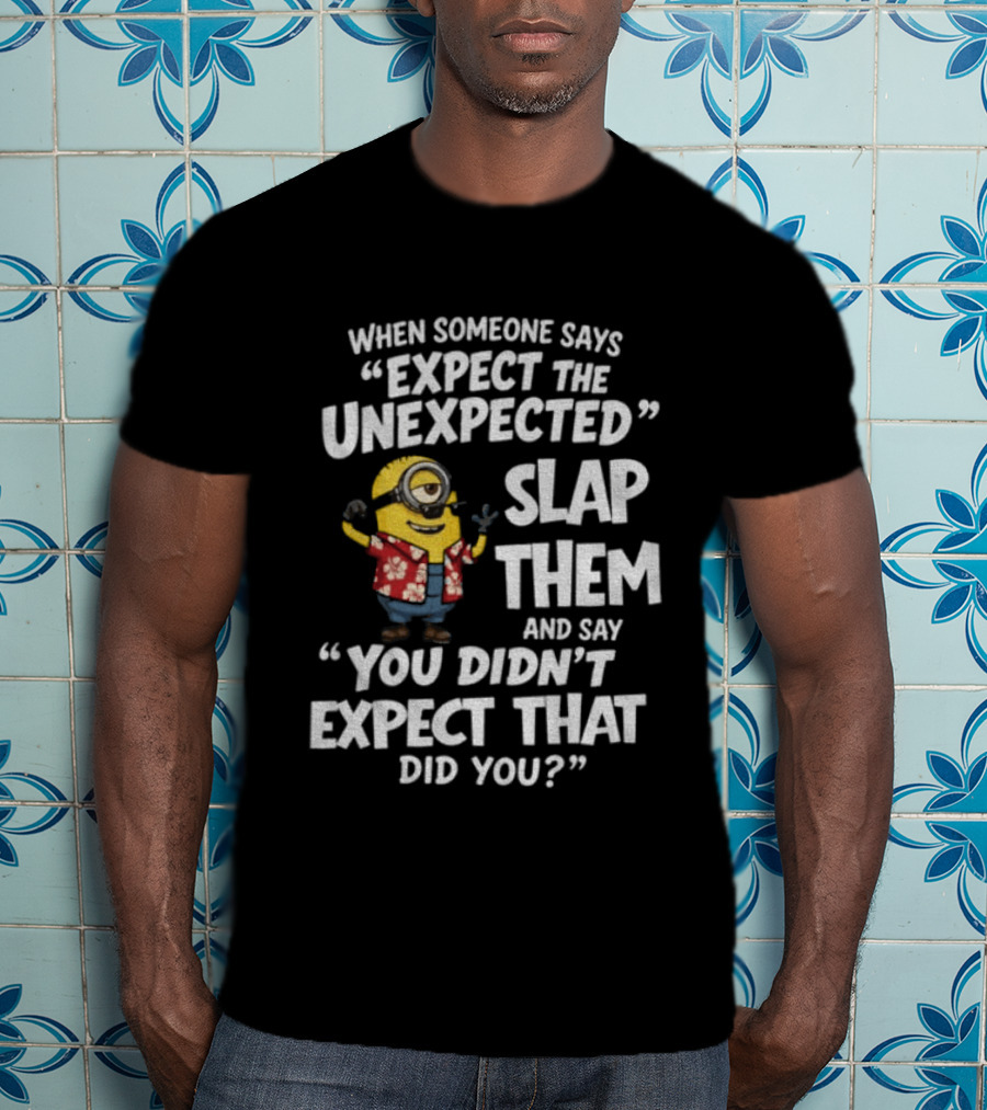 Minion Hawaii Outfit Expect The Unexpected Slap Them You Didn't Expect That Did You T-Shirt