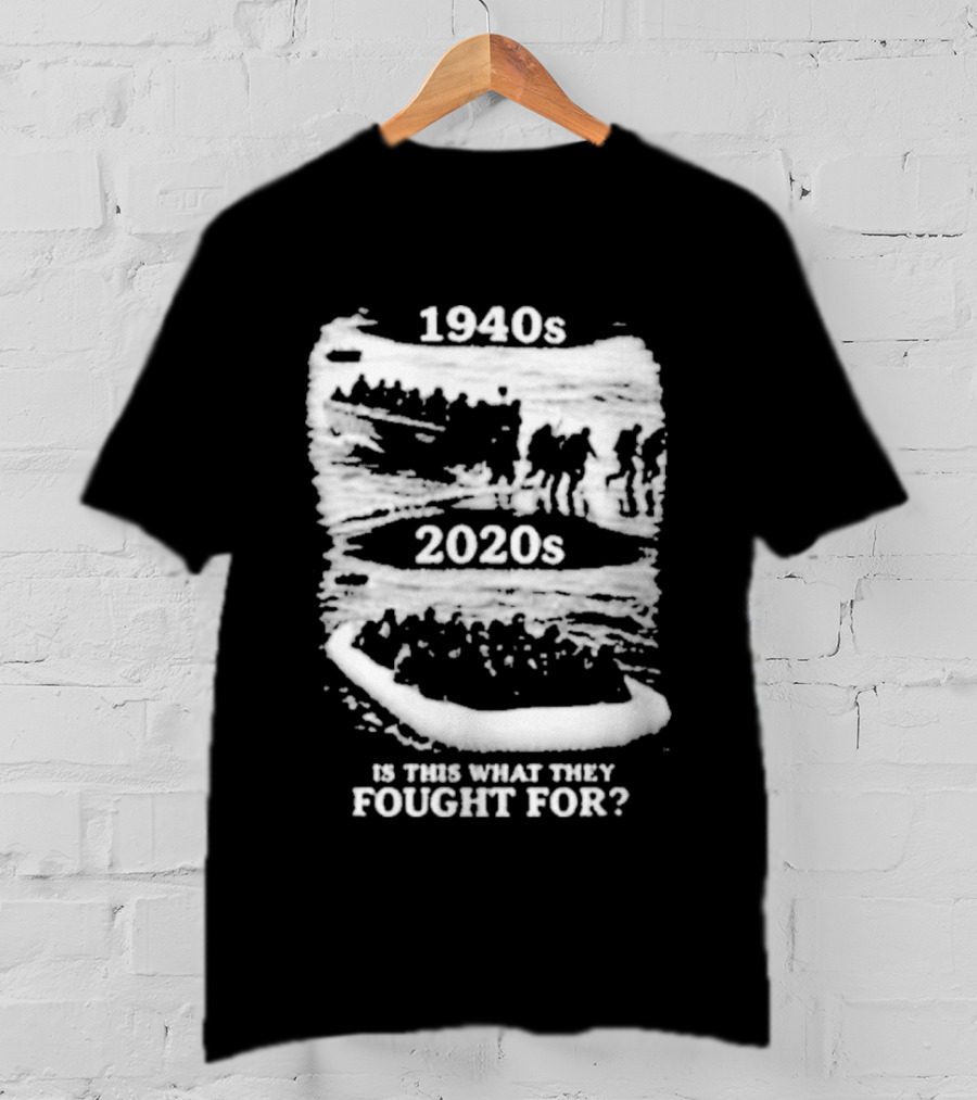 1940s 2020s Is This What They Fought For Text And Imagery Comparison T-Shirt