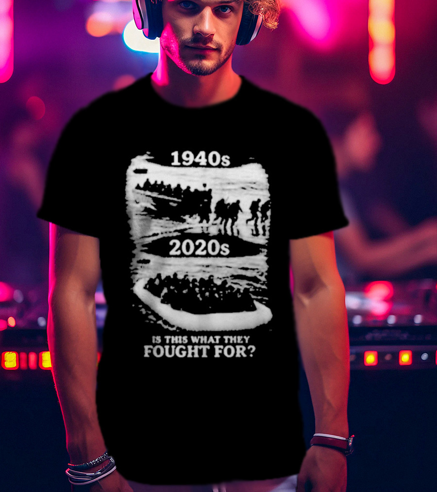 1940s 2020s Is This What They Fought For Text And Imagery Comparison T-Shirt